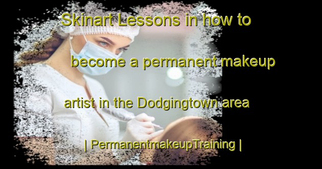 Skinart Lessons in how to become a permanent makeup artist in the Dodgingtown area | PermanentmakeupTraining | PermanentmakeupClasses | SkinartTraining-United States